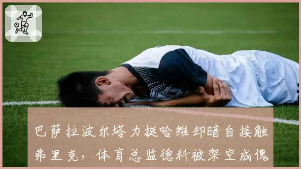 巴萨拉波尔塔力挺哈维却暗自接触弗里克,体育总监德科被架空成傀儡