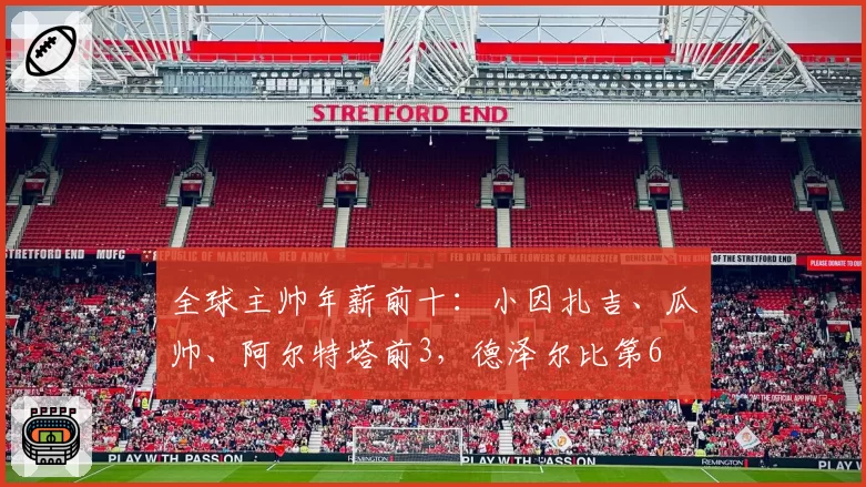 全球主帅年薪前十：小因扎吉、瓜帅、阿尔特塔前3，德泽尔比第6