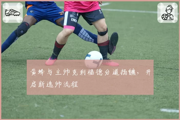 黄蜂与主帅克利福德分道扬镳,开启新选帅流程
